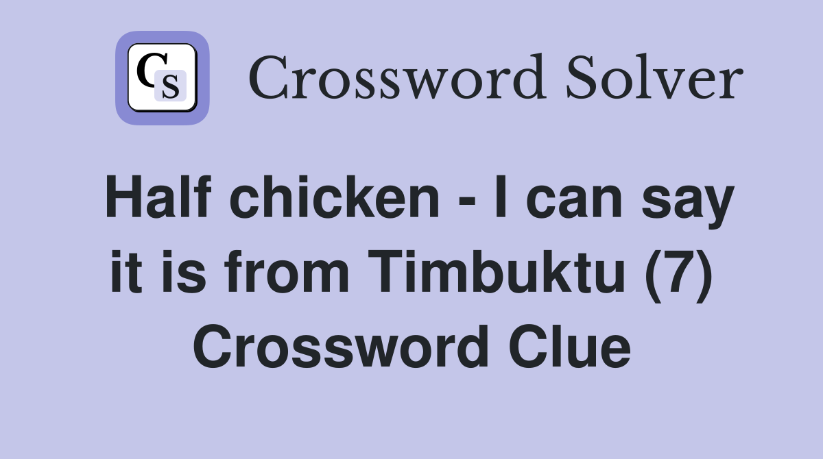 Half chicken - I can say it is from Timbuktu (7) Crossword Clue