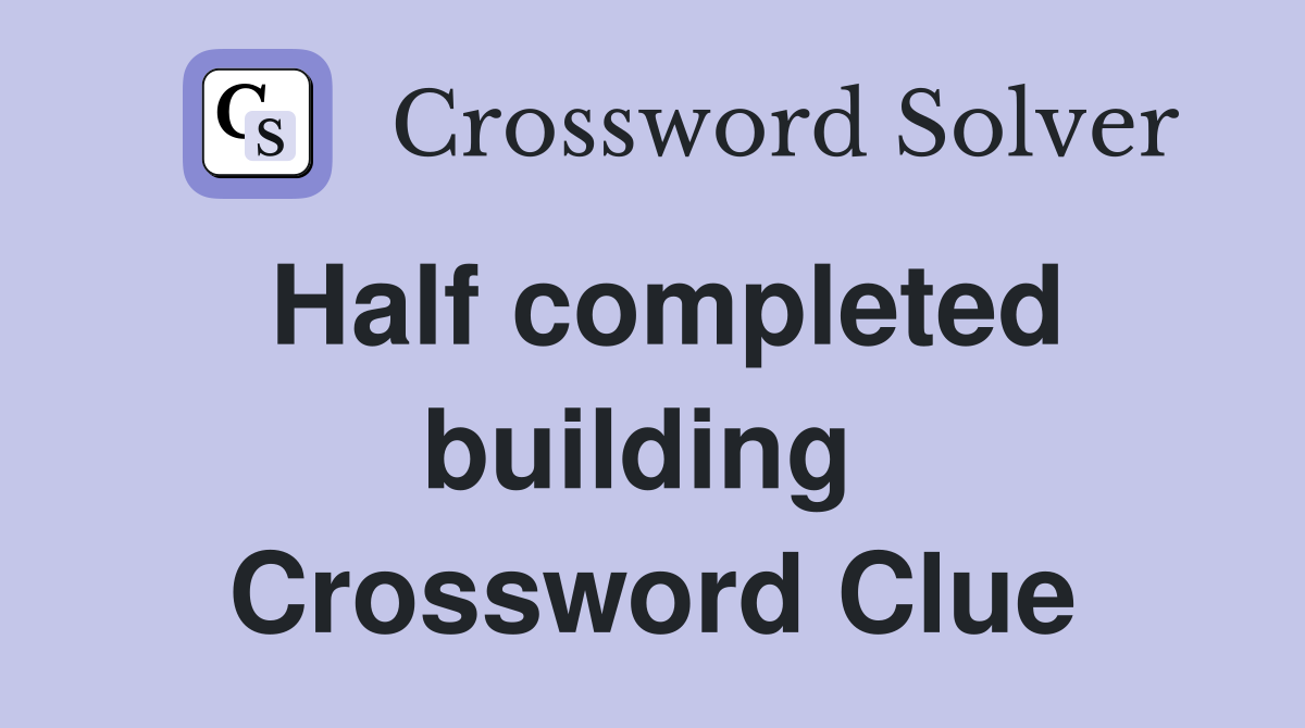 Half completed building  Crossword Clue