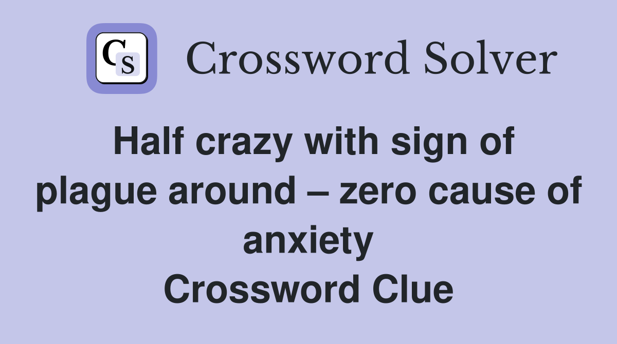Half crazy with sign of plague around zero cause of anxiety