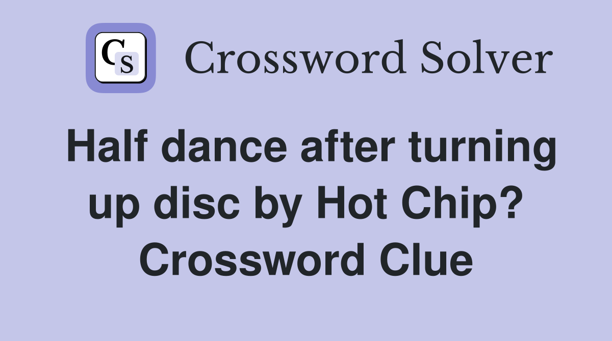 Half dance after turning up disc by Hot Chip? Crossword Clue