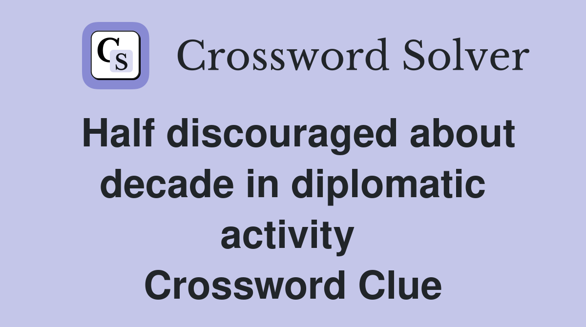 Half discouraged about decade in diplomatic activity  Crossword Clue