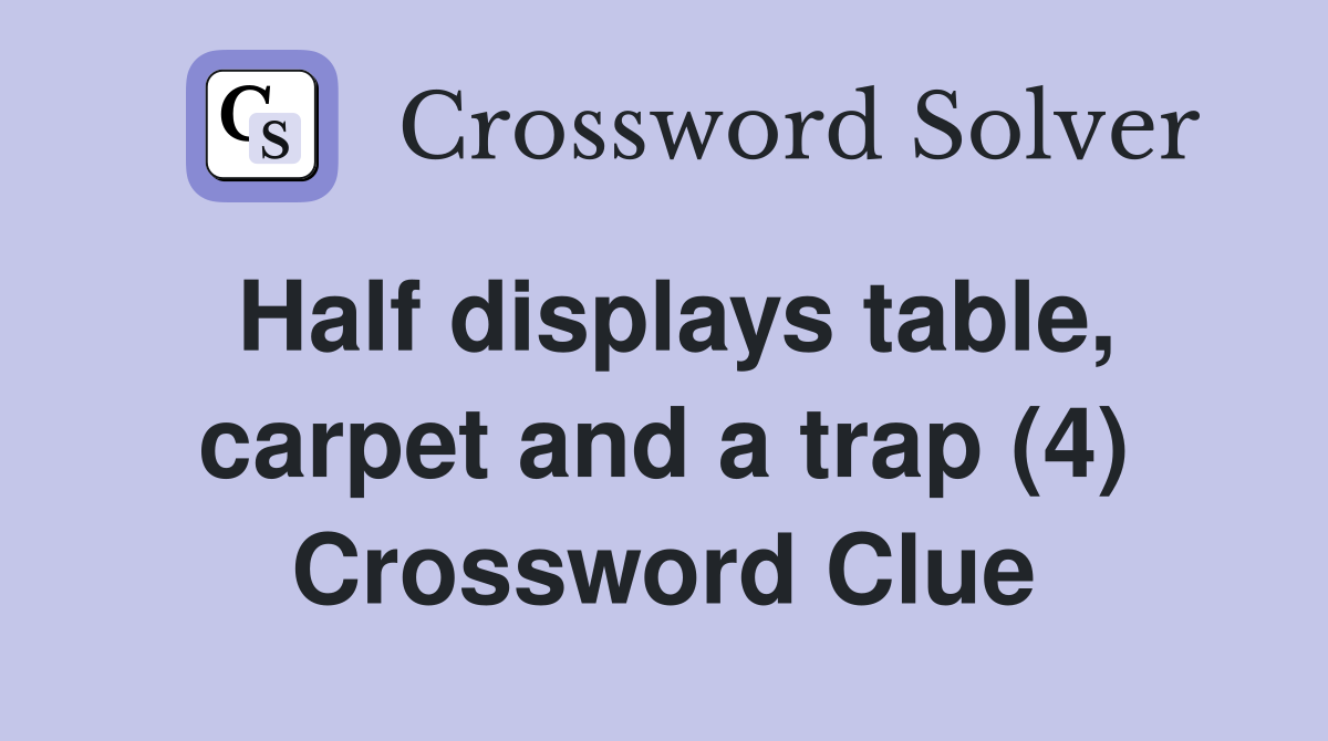 Half displays table, carpet and a trap (4) Crossword Clue