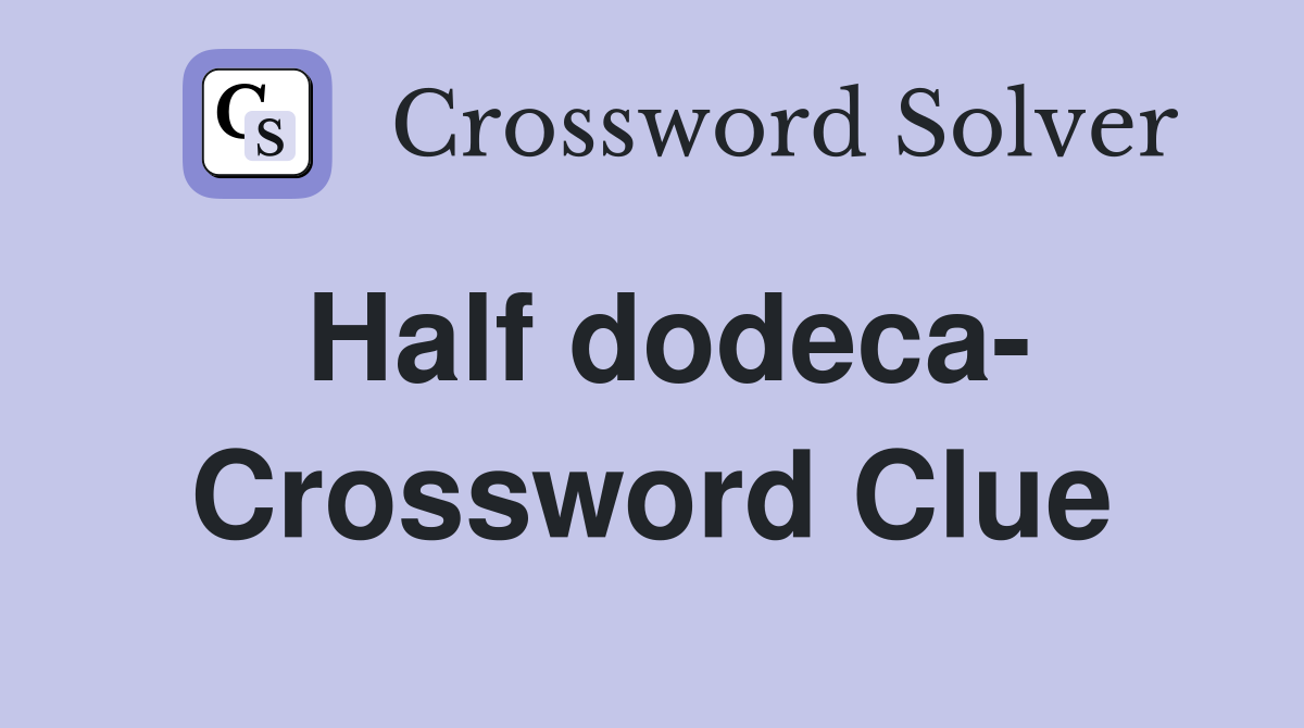 Half dodeca- Crossword Clue