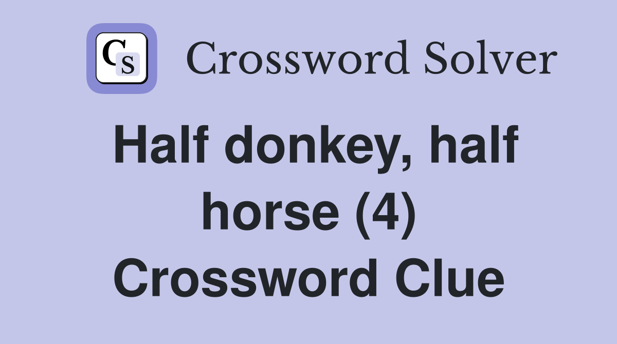 Half donkey, half horse (4) Crossword Clue