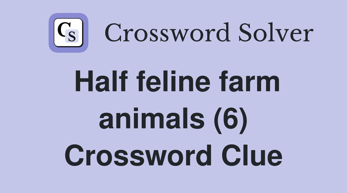 Half feline farm animals (6) Crossword Clue