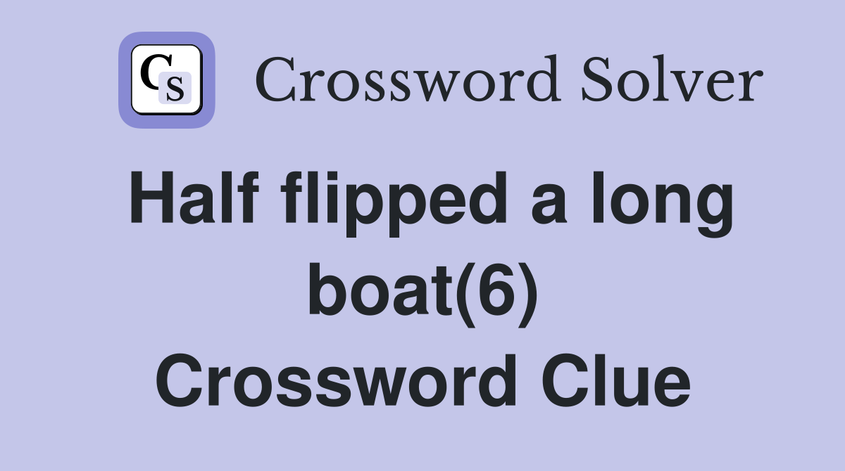 Half flipped a long boat(6) Crossword Clue