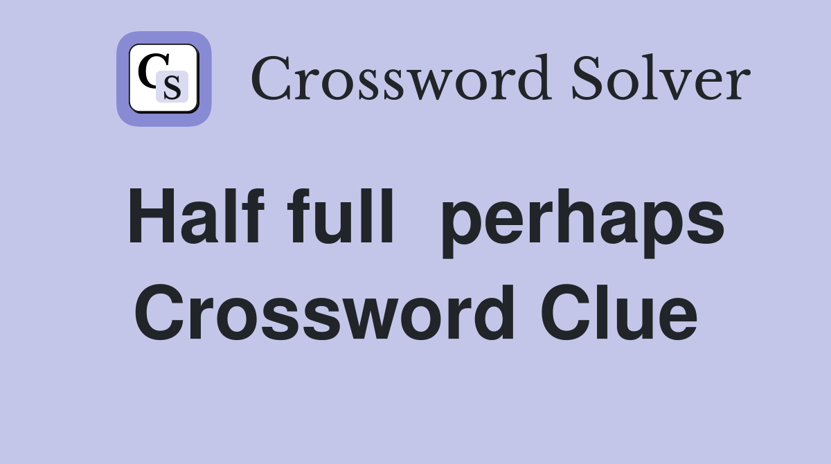 Half full  perhaps Crossword Clue