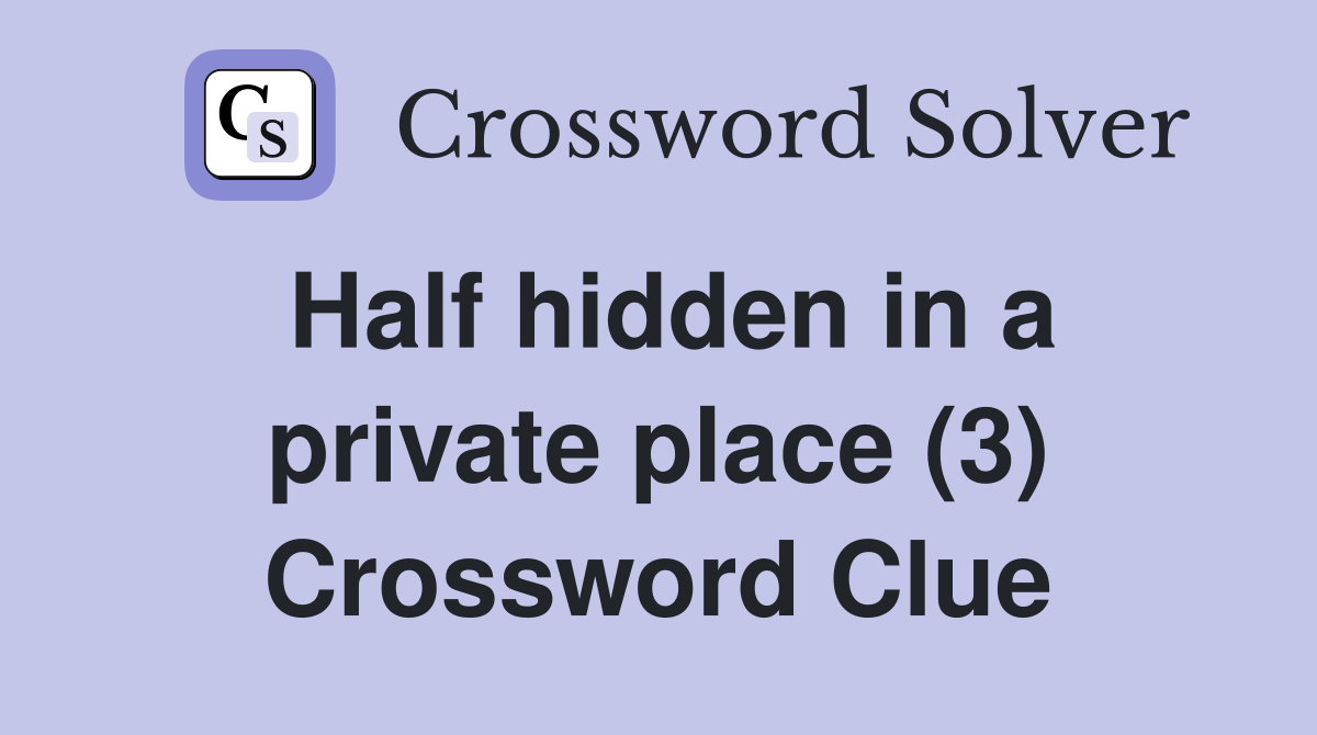 Half hidden in a private place (3) Crossword Clue