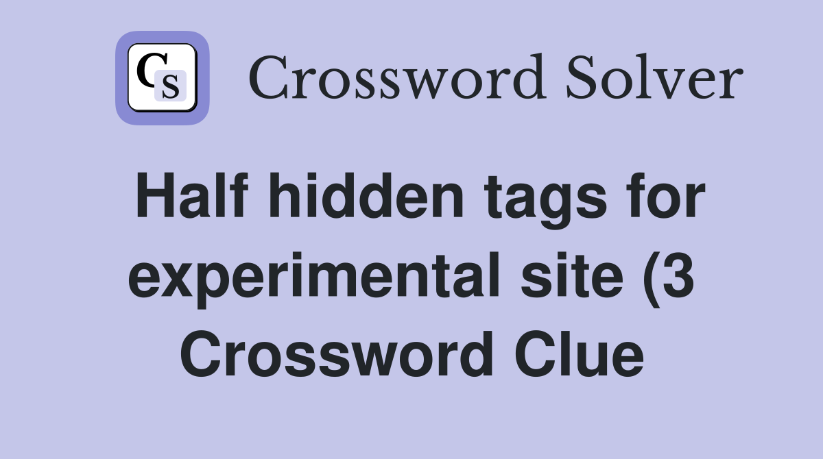 Half hidden tags for experimental site (3) Crossword Clue Answers Half hidden tags for experimental site (3) Crossword Clue Answers