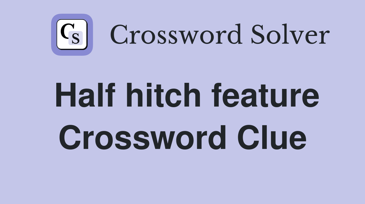 Half hitch feature Crossword Clue