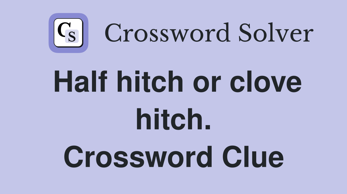 Half hitch or clove hitch. Crossword Clue