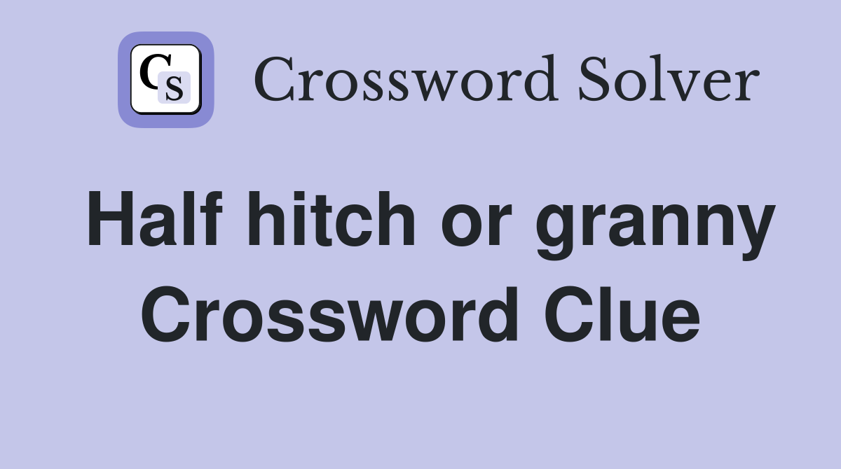 Half hitch or granny Crossword Clue