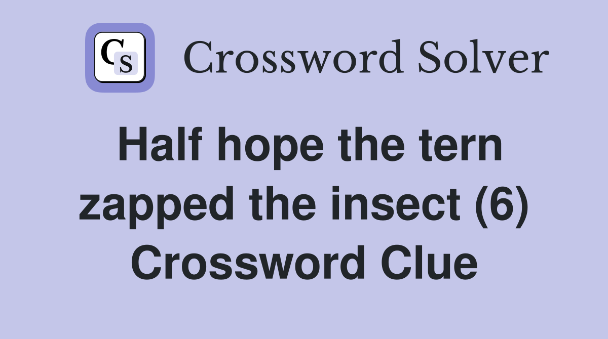 Half hope the tern zapped the insect (6) Crossword Clue