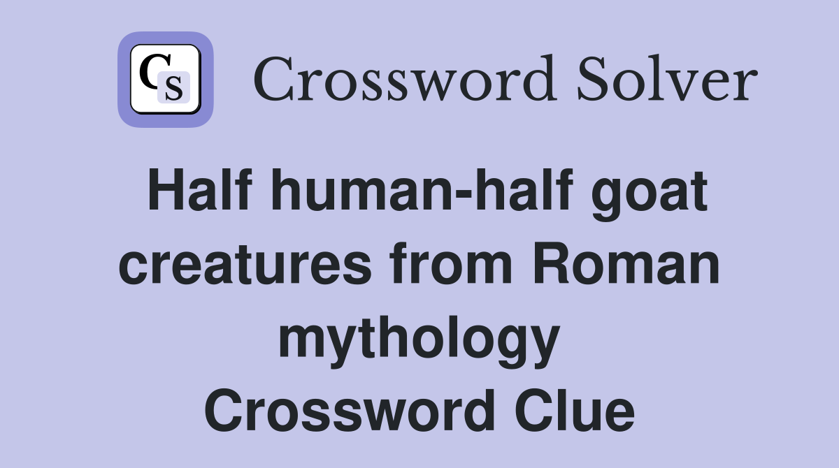 Half human-half goat creatures from Roman mythology Crossword Clue