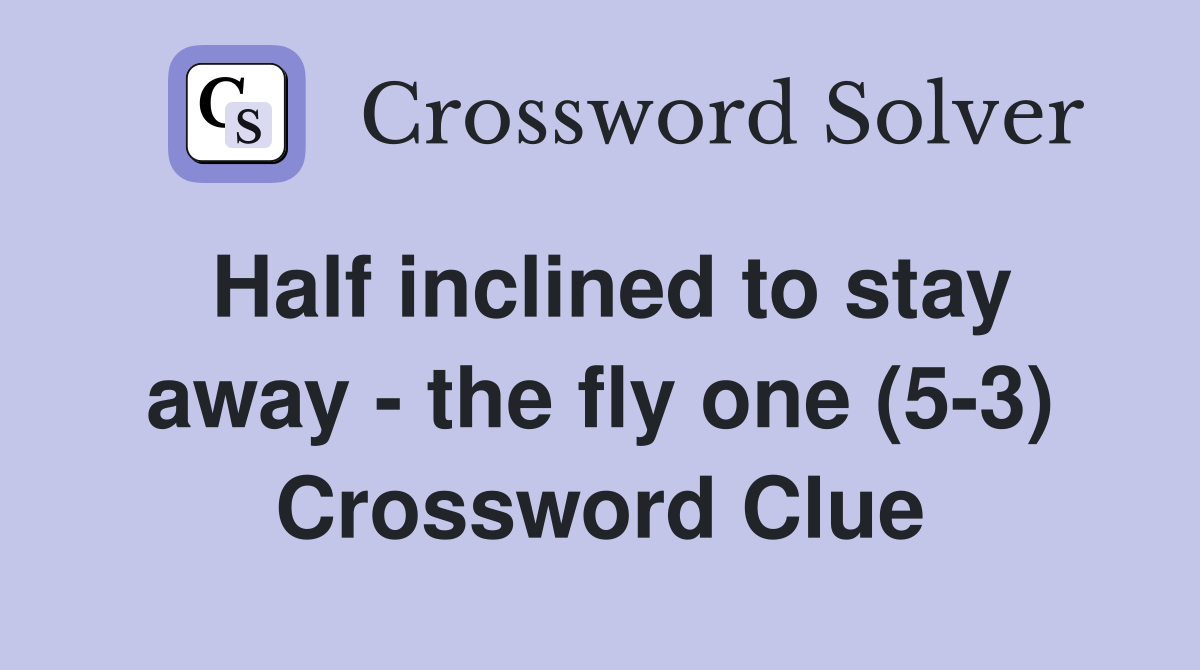 Half inclined to stay away - the fly one (5-3) Crossword Clue