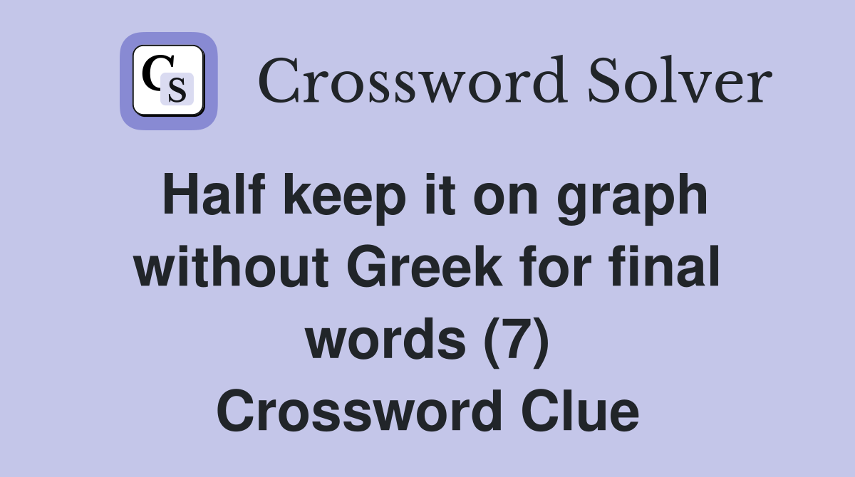 Half keep it on graph without Greek for final words (7) Crossword Clue