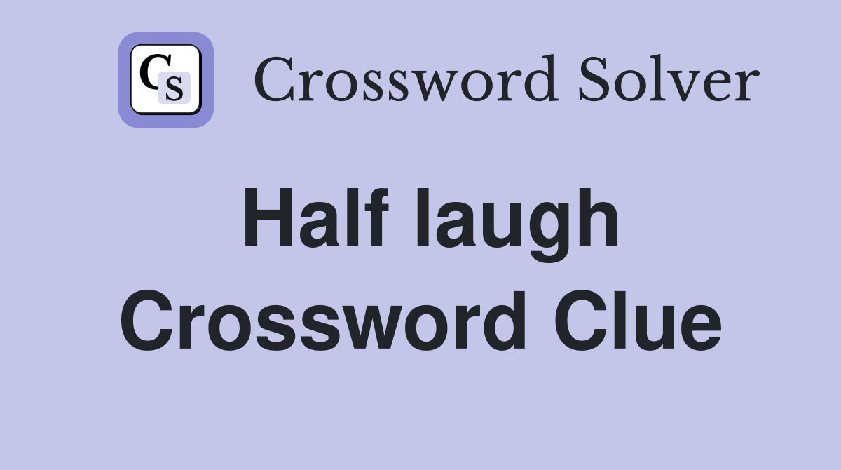 Half laugh Crossword Clue
