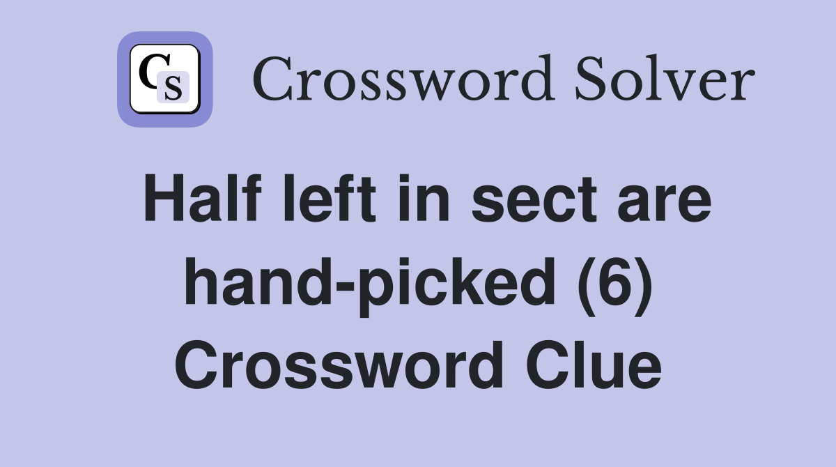 Half left in sect are hand-picked (6) Crossword Clue
