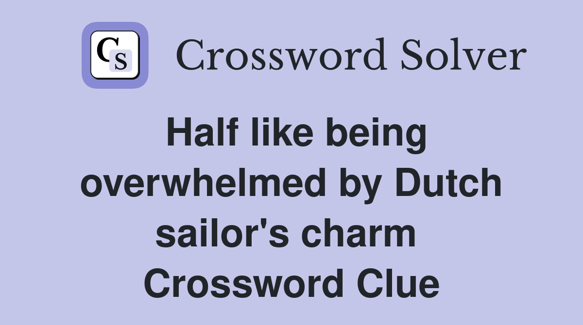Half like being overwhelmed by Dutch sailor's charm  Crossword Clue