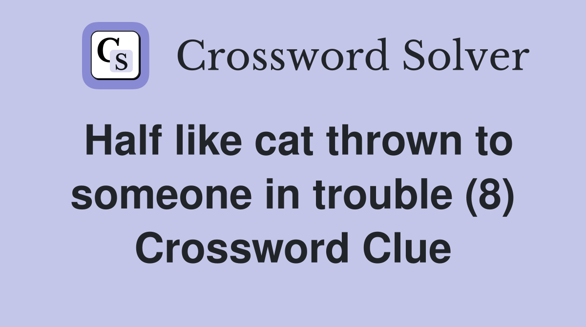 Half like cat thrown to someone in trouble (8) Crossword Clue