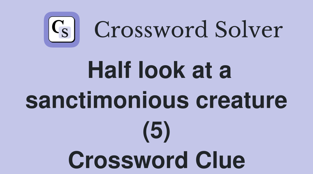 Half look at a sanctimonious creature (5) Crossword Clue