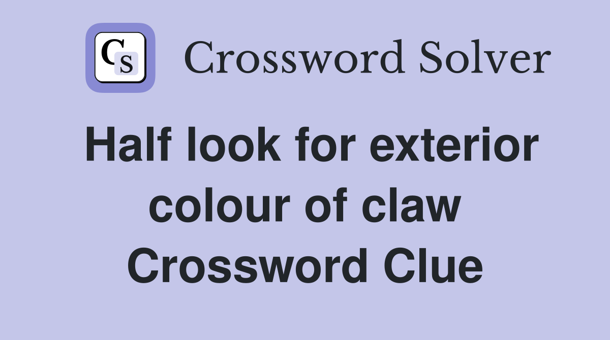 Half look for exterior colour of claw Crossword Clue