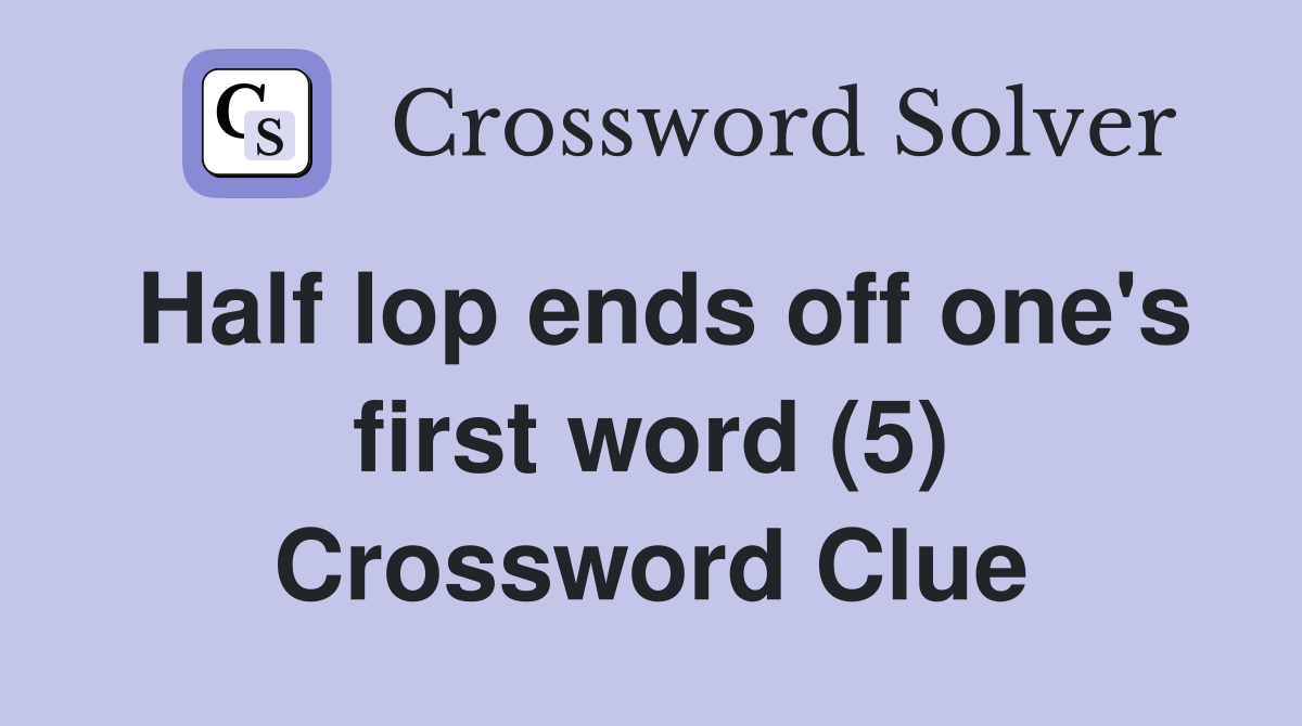 Half lop ends off one's first word (5) Crossword Clue