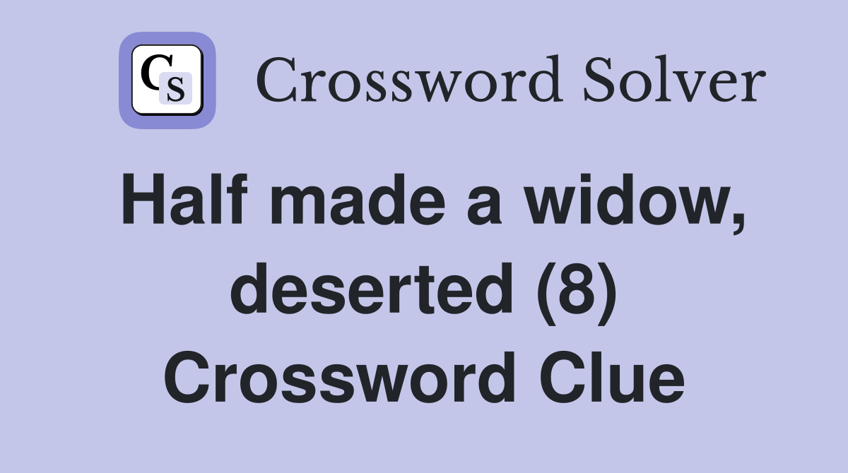 Half made a widow, deserted (8) Crossword Clue