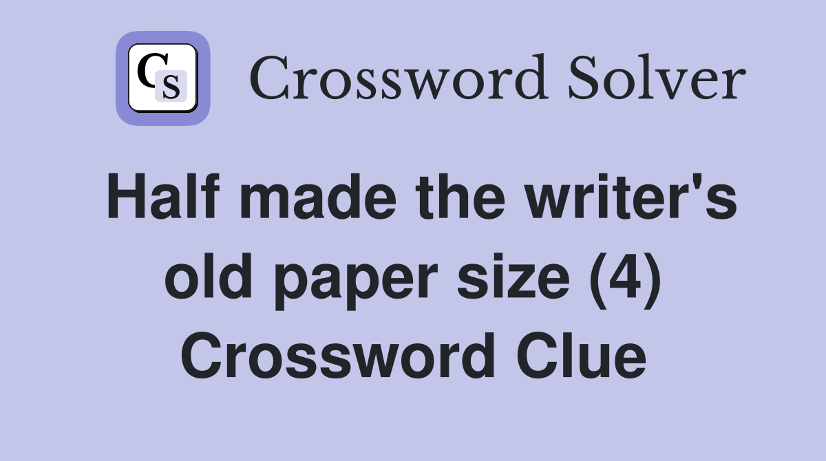 Half made the writer's old paper size (4) Crossword Clue