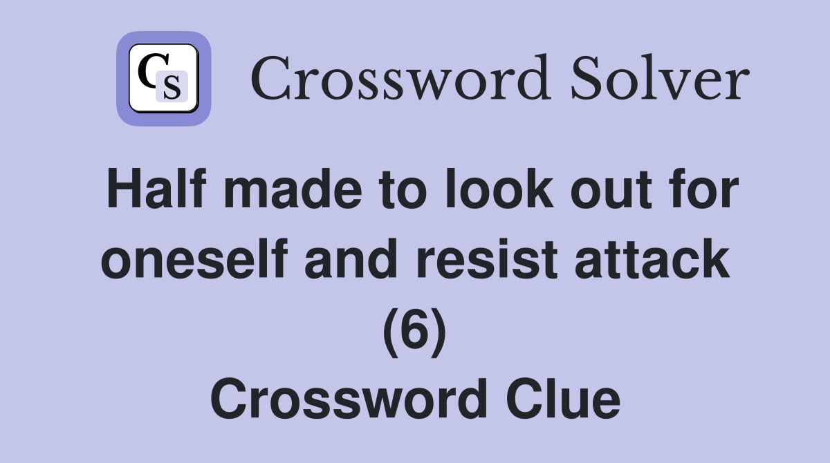 Half made to look out for oneself and resist attack (6) Crossword Clue