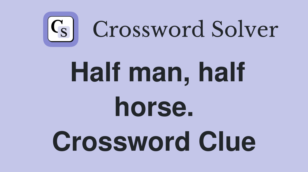 Half man, half horse. Crossword Clue