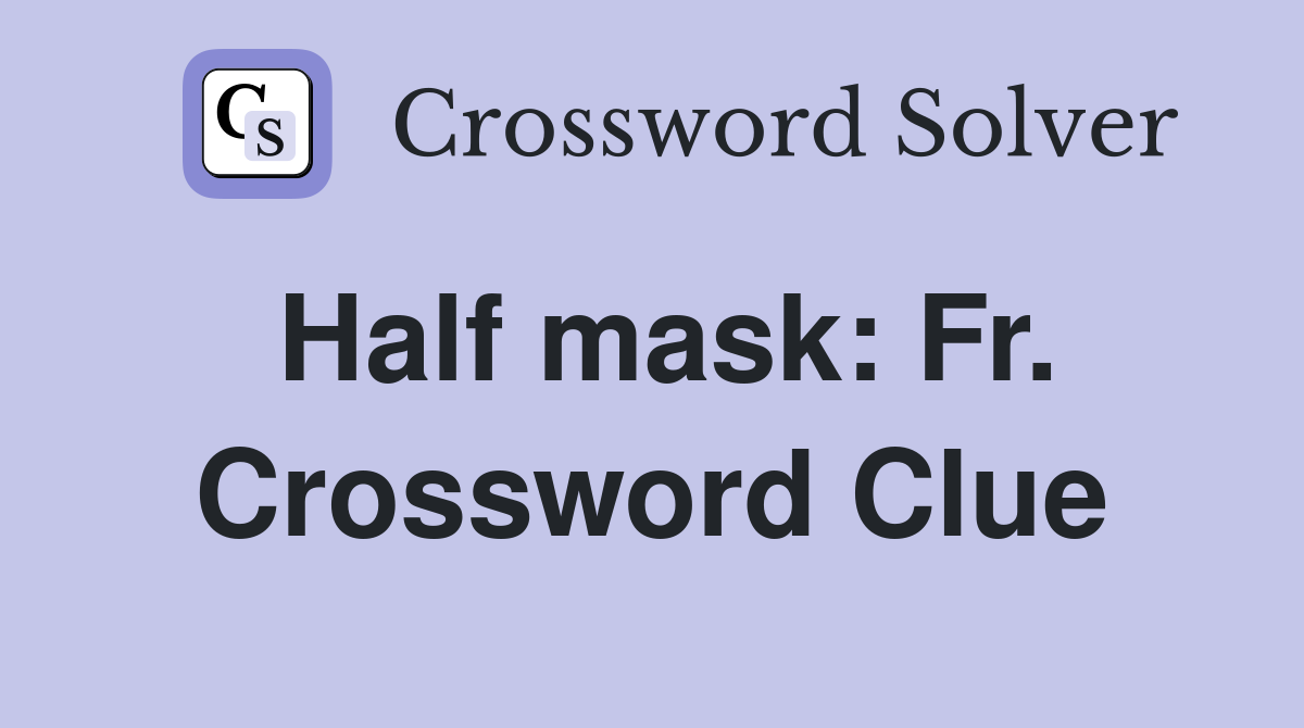 Half mask: Fr. Crossword Clue
