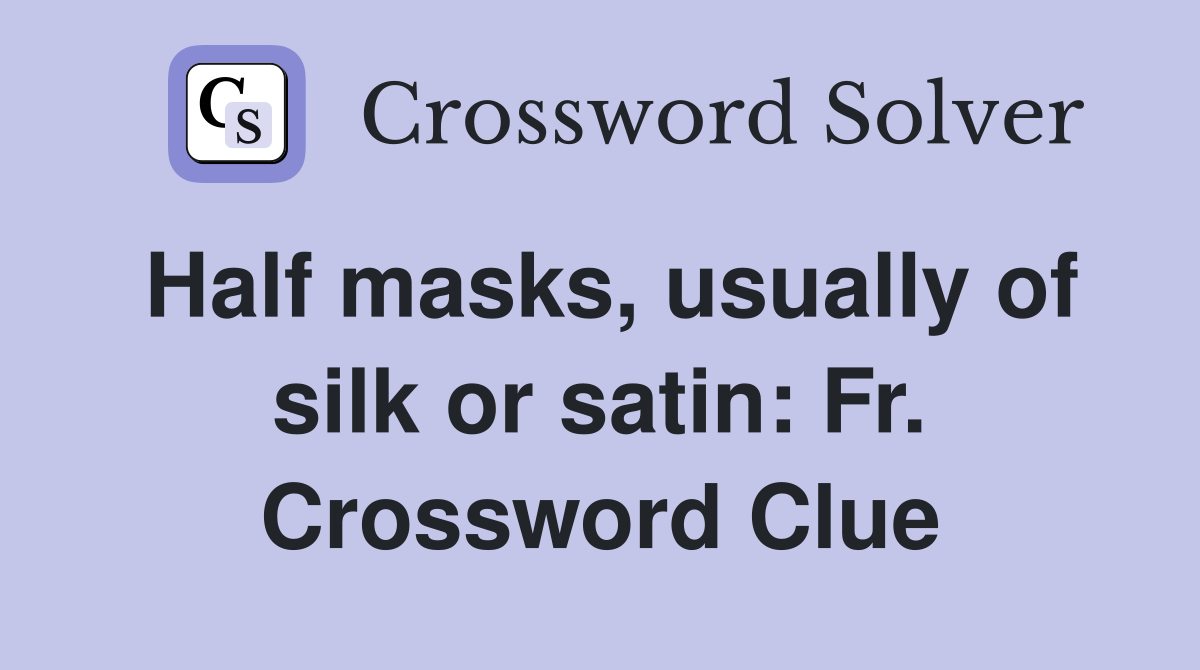 Half masks, usually of silk or satin: Fr. Crossword Clue