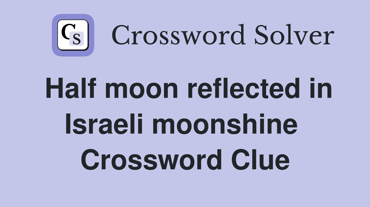 Half moon reflected in Israeli moonshine  Crossword Clue
