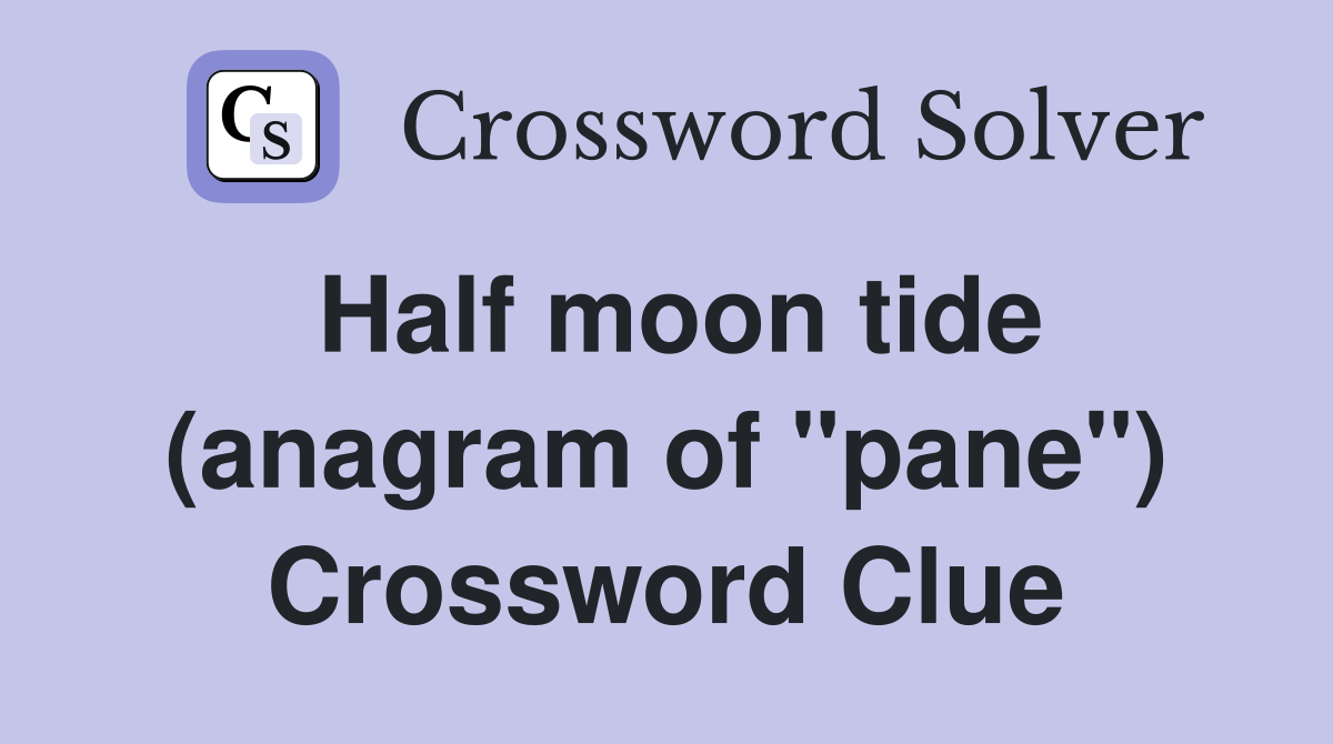 Half moon tide (anagram of "pane") Crossword Clue
