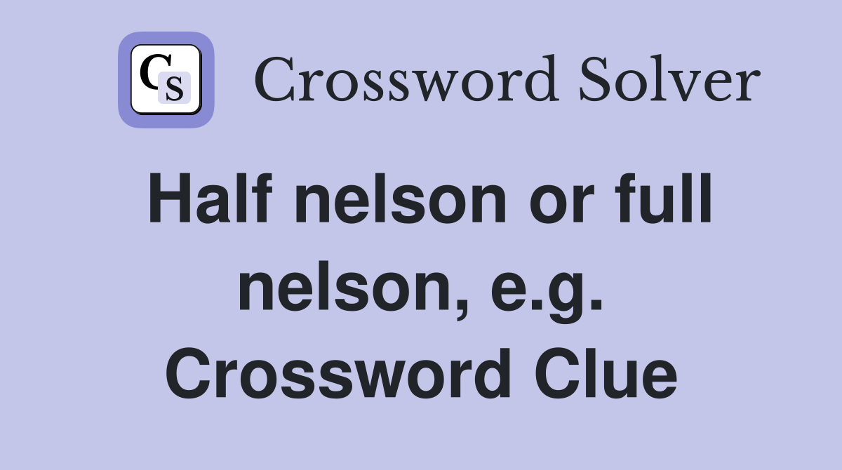 Half nelson or full nelson, e.g. Crossword Clue