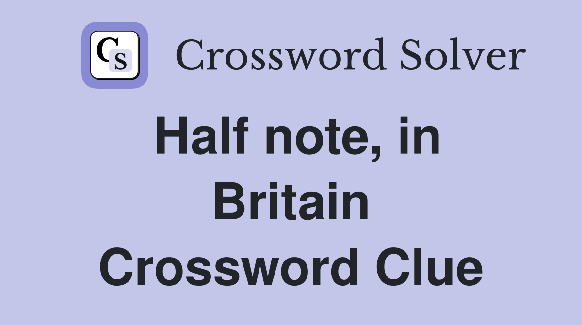 Half note, in Britain Crossword Clue