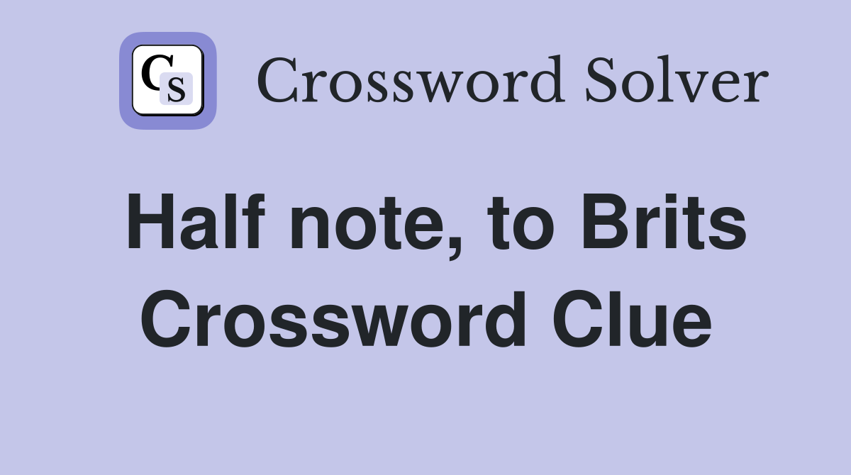 Half note, to Brits Crossword Clue