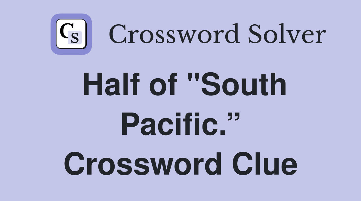 Half of "South Pacific.” Crossword Clue