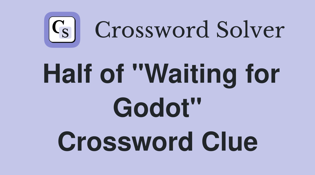 Half of "Waiting for Godot" Crossword Clue