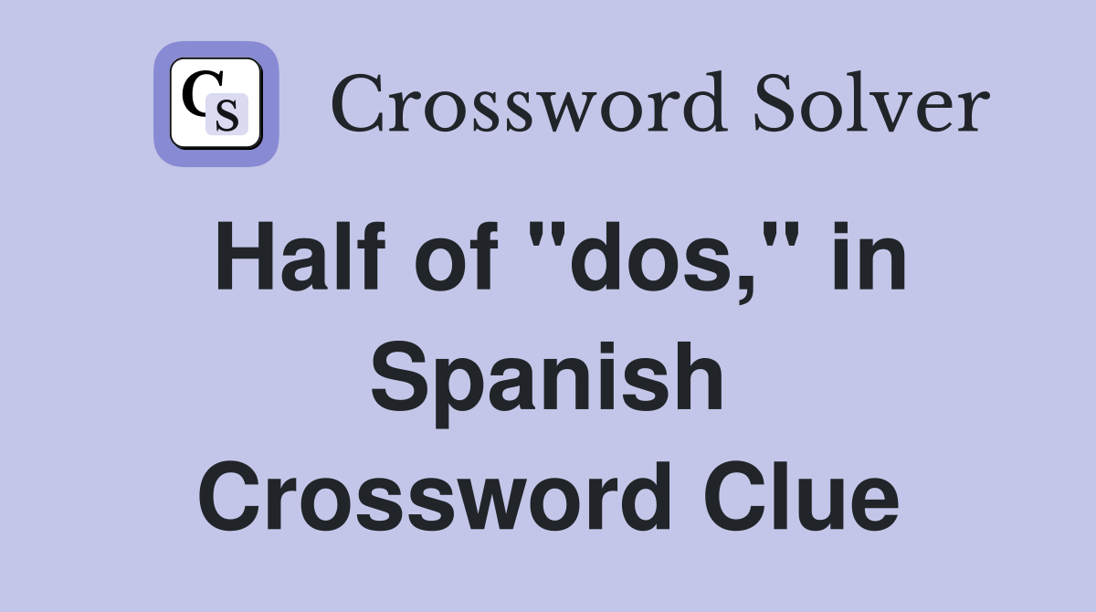 Half of "dos," in Spanish Crossword Clue