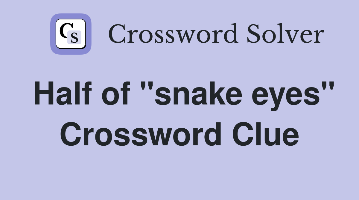 Half of "snake eyes" Crossword Clue