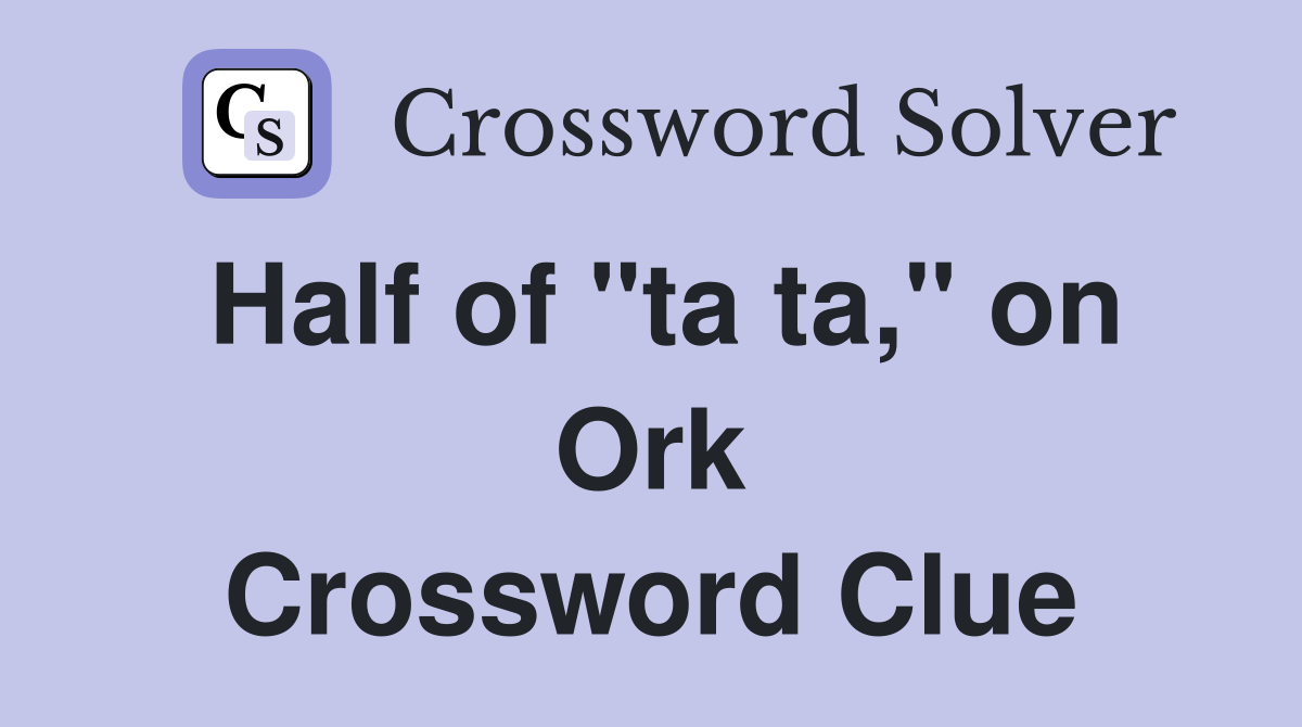 Half of "ta ta," on Ork Crossword Clue