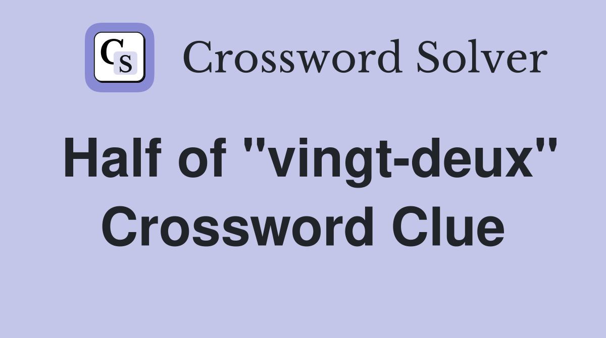 Half of "vingt-deux" Crossword Clue