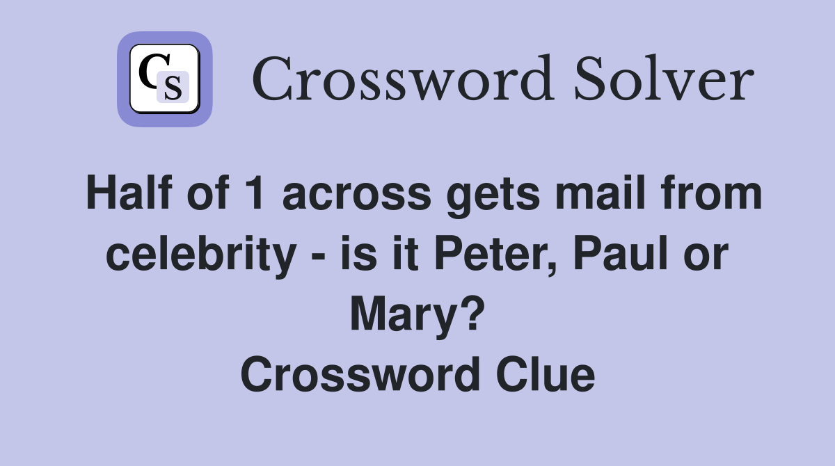 Half of 1 across gets mail from celebrity - is it Peter, Paul or Mary? Crossword Clue