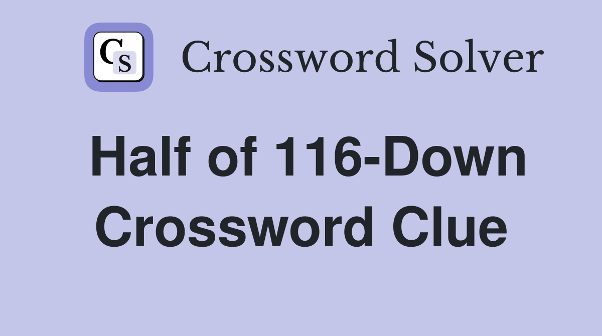 Half of 116-Down Crossword Clue
