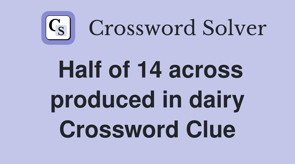 Half of 14 across produced in dairy Crossword Clue