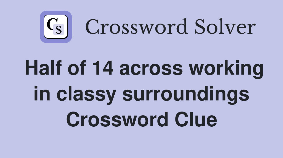 Half of 14 across working in classy surroundings Crossword Clue