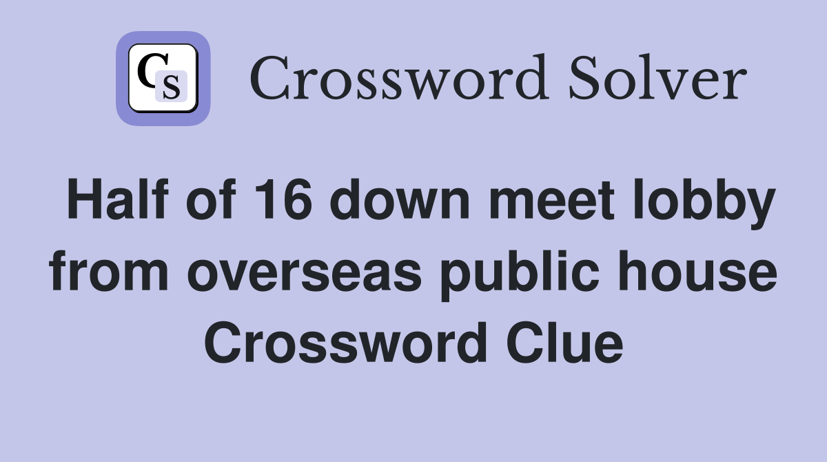 Half of 16 down meet lobby from overseas public house Crossword Clue