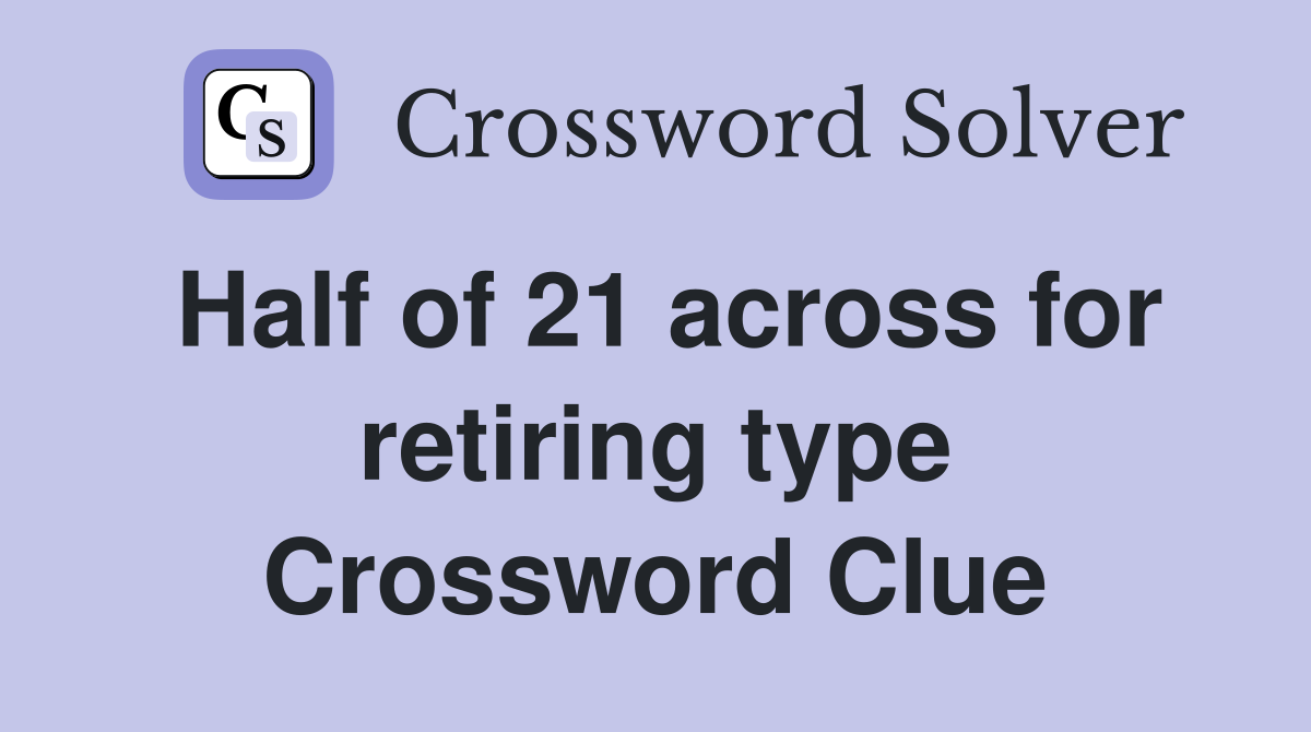 Half of 21 across for retiring type Crossword Clue